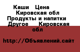 Каши › Цена ­ 70 - Кировская обл. Продукты и напитки » Другое   . Кировская обл.